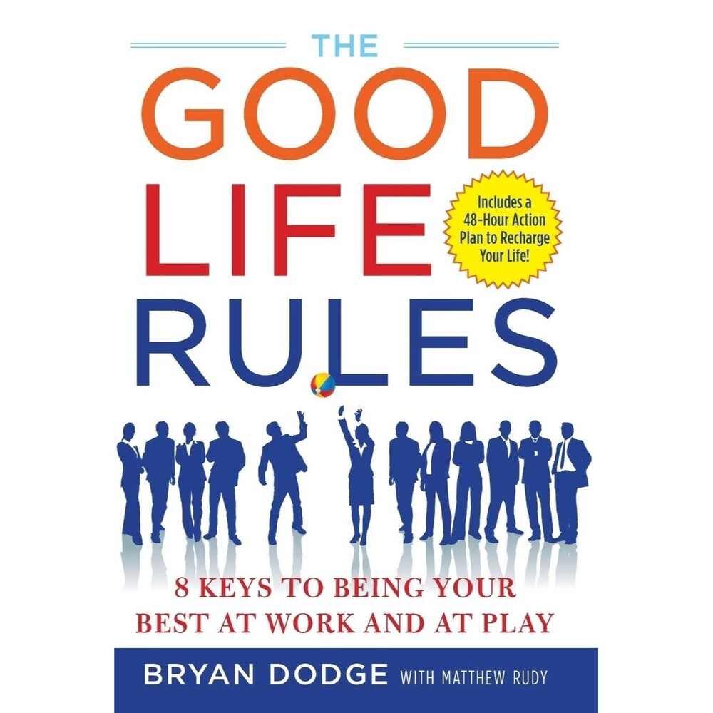 Good Life Rules - Bryan Dodge - 8 Keys to Being Your Best At Work & At Play